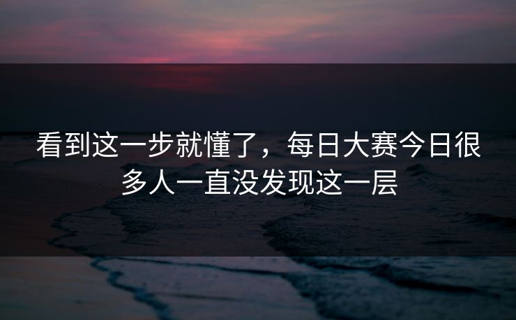 看到这一步就懂了，每日大赛今日很多人一直没发现这一层