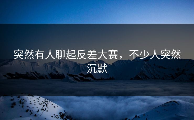 突然有人聊起反差大赛，不少人突然沉默