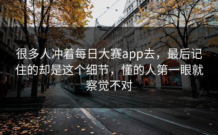很多人冲着每日大赛app去，最后记住的却是这个细节，懂的人第一眼就察觉不对