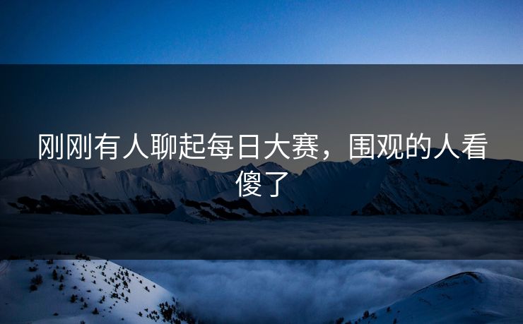 刚刚有人聊起每日大赛，围观的人看傻了