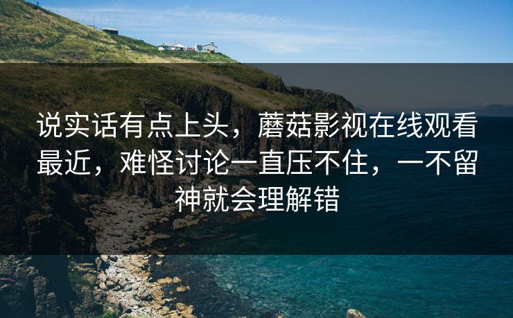 说实话有点上头,蘑菇影视在线观看最近,难怪讨论一直压不住,一不留神就会理解错 说实话有点上头,蘑菇影视在线观看最近,难怪讨论一直压不住,一不留神就会理解错