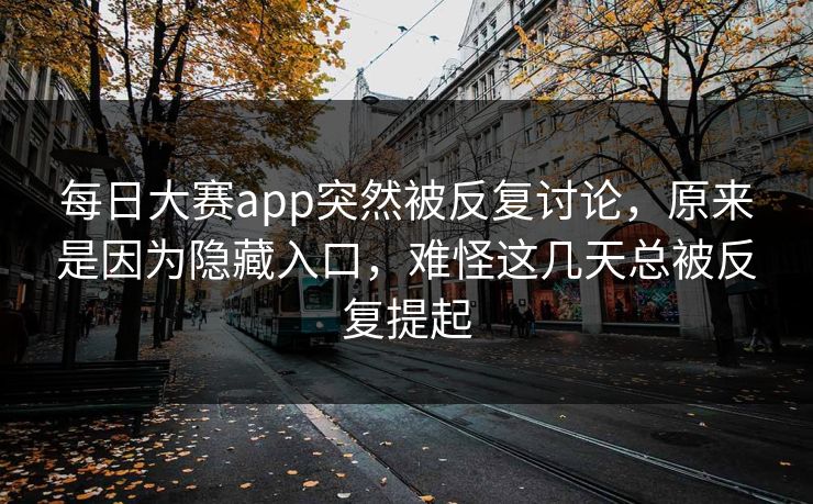 每日大赛app突然被反复讨论，原来是因为隐藏入口，难怪这几天总被反复提起
